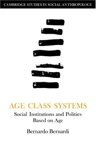Age, Class and Systems: Social Institutions and Polities Based on Age (Cambridge Studies in Social and Cultural Anthropology, Band 57)
