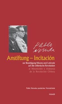 Pablo Neruda "Anstiftung - Incitation": Zur Beseitigung Nixons und Lobrede auf die chilenische Revolution. Al Nixonicidio y Alabanza de la Revolution Chilena