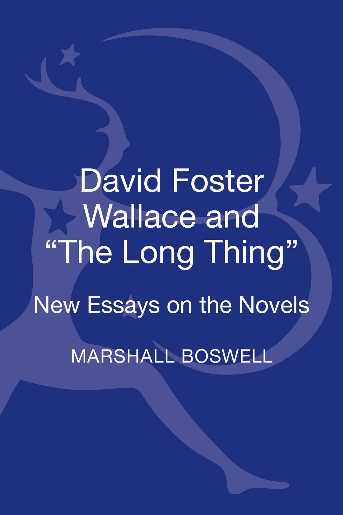David Foster Wallace and The Long Thing: New Essays on the Novels