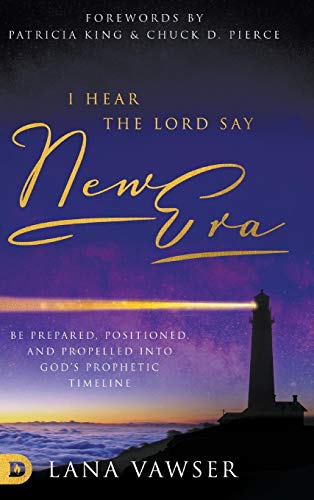 I Hear the Lord Say New Era: Be Prepared, Positioned, and Propelled Into God's Prophetic Timeline
