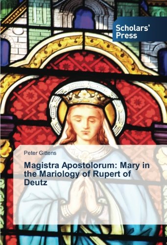 Magistra Apostolorum: Mary in the Mariology of Rupert of Deutz