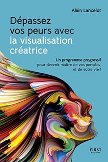 Dépassez vos peurs avec la visualisation créatrice : un programme progressif pour devenir maître de vos pensées, et de votre vie !