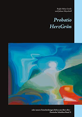 Probatio: oder unsere Entscheidungen lieben uns über alles - Poetische Schriften Band X