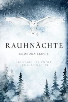 Rauhnächte - die Magie der zwölf heiligen Nächte: Wie Sie Bräuche und Rituale anwenden können um sich selbst zu finden, und besondere Zeit voller Magie und Mystik in Ihr Herz und Leben zu holen