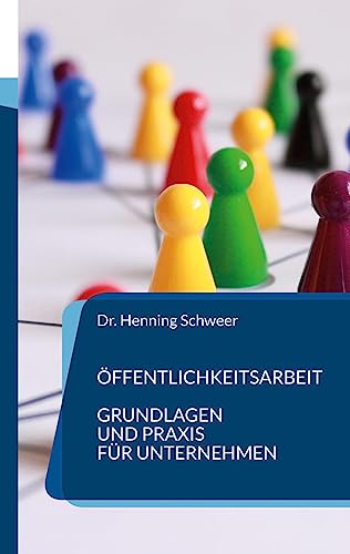 Öffentlichkeitsarbeit: Grundlagen und Praxis für Unternehmen