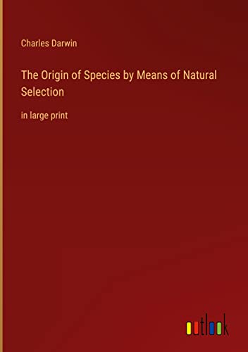 The Origin of Species by Means of Natural Selection: in large print