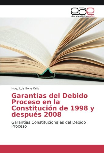 Garantías del Debido Proceso en la Constitución de 1998 y después 2008: Garantías Constitucionales del Debido Proceso