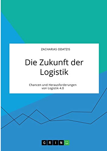 Die Zukunft der Logistik. Chancen und Herausforderungen von Logistik 4.0