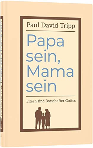 Papa sein, Mama sein: Eltern sind Botschafter Gottes