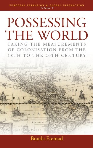 Possessing the World: Taking the Measurements of Colonisation from the 18th to the 20th Century: Taking the Measurements of Colonialisation from the ... (European Expansion & Global Interaction)