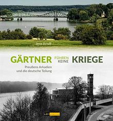 Gärtner führen keine Kriege: Preußens Arkadien und die deutsche Teilung