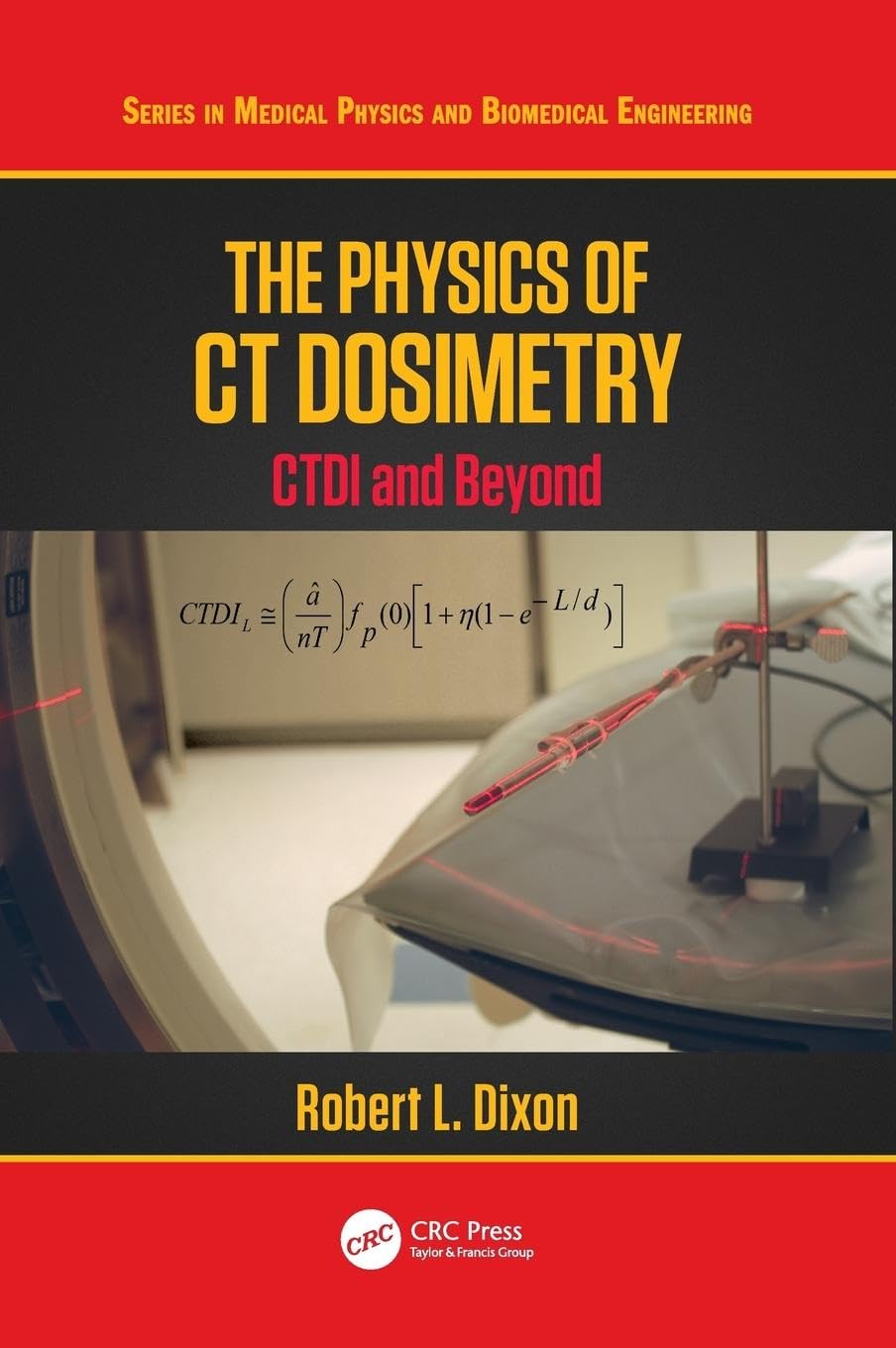 The Physics of CT Dosimetry: CTDI and Beyond (Medical Physics and Biomedical Engineering)