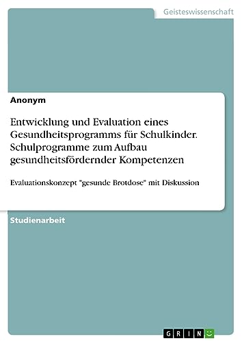 Entwicklung und Evaluation eines Gesundheitsprogramms für Schulkinder. Schulprogramme zum Aufbau gesundheitsfördernder Kompetenzen: Evaluationskonzept gesunde Brotdose mit Diskussion