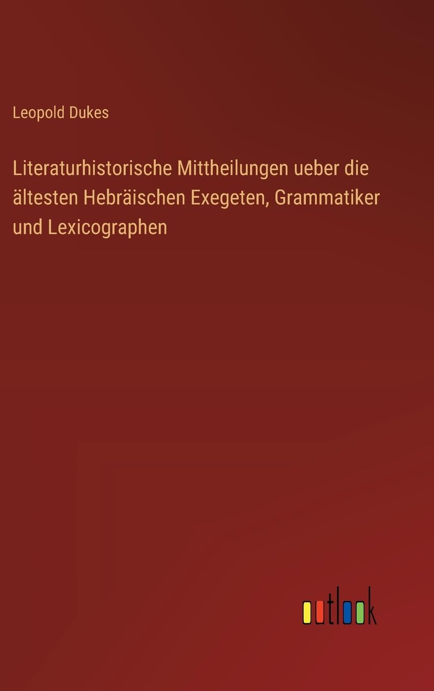 Literaturhistorische Mittheilungen ueber die ältesten Hebräischen Exegeten, Grammatiker und Lexicographen