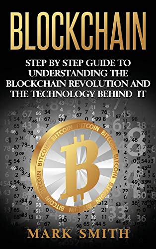 Blockchain: Step By Step Guide To Understanding The Blockchain Revolution And The Technology Behind It (Cryptocurrency, Band 1)