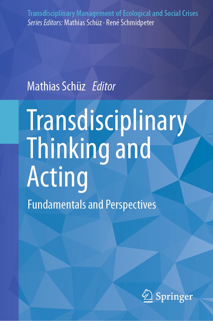 Transdisciplinary Thinking and Acting: Fundamentals and Perspectives (Transdisciplinary Management of Ecological and Social Crises)