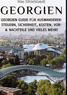 Georgien: Georgien Guide für Auswanderer - Steuern, Sicherheit, Kosten, Vor- & Nachteile und vieles mehr