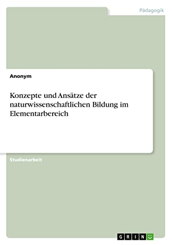 Konzepte und Ansätze der naturwissenschaftlichen Bildung im Elementarbereich