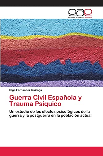 Guerra Civil Española y Trauma Psíquico: Un estudio de los efectos psicológicos de la guerra y la postguerra en la población actual