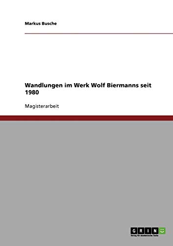 Wandlungen im Werk Wolf Biermanns seit 1980
