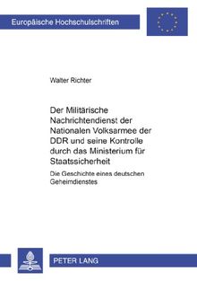 Der Militärische Nachrichtendienst der Nationalen Volksarmee der DDR und seine Kontrolle durch das Ministerium für Staatssicherheit: Die Geschichte ... Science / Série 31: Sciences politiques)