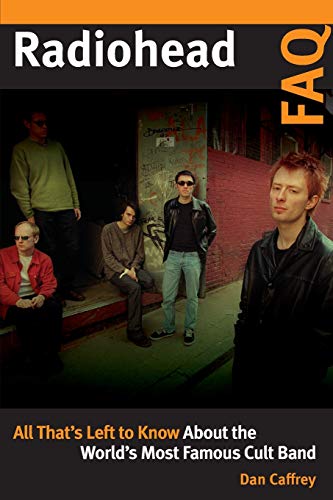 Radiohead FAQ: All That's Left to Know About the World's Most Famous Cult Band