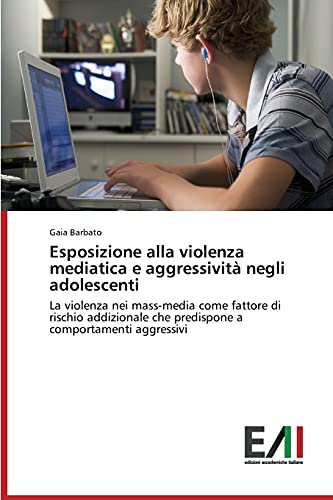 Esposizione alla violenza mediatica e aggressività negli adolescenti: La violenza nei mass-media come fattore di rischio addizionale che predispone a comportamenti aggressivi