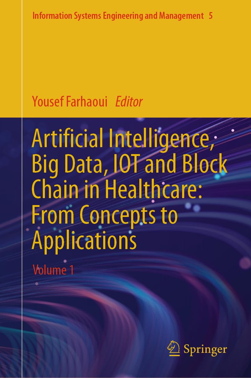 Artificial Intelligence, Big Data, IOT and Block Chain in Healthcare: From Concepts to Applications: Volume 1 (Information Systems Engineering and Management, 5, Band 5)