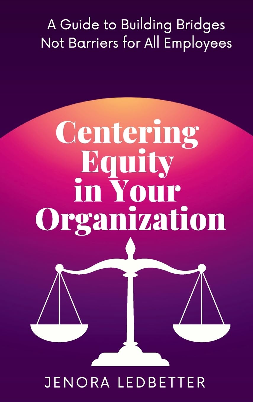 Centering Equity in Your Organization: A Guide to Building Bridges Not Barriers for All Employees