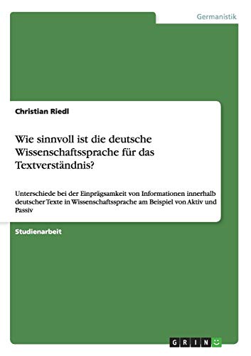 Wie sinnvoll ist die deutsche Wissenschaftssprache für das Textverständnis?: Unterschiede bei der Einprägsamkeit von Informationen innerhalb deutscher ... am Beispiel von Aktiv und Passiv