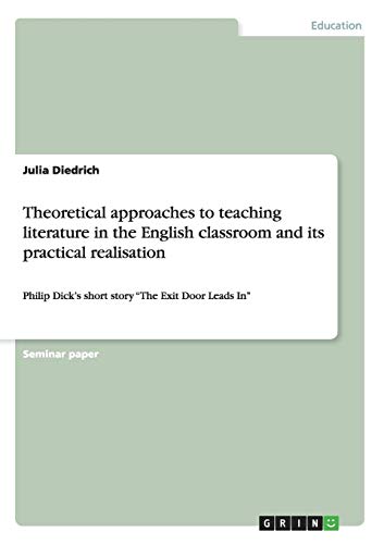 Theoretical approaches to teaching literature in the English classroom and its practical realisation: Philip Dick¿s short story ¿The Exit Door Leads In¿