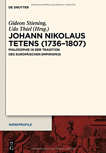 Johann Nikolaus Tetens (1736-1807): Philosophie in der Tradition des europäischen Empirismus (Werkprofile, Band 6)