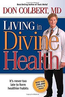 Living in Divine Health: It's Never Too Late to Get on the Road to Healthier Habits: It Is Never Too Late to Get on the Road to Healthier Habits