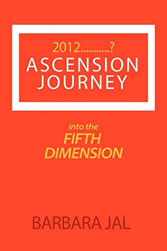 2012 . . . ? Ascension Journey: Into The Fifth Dimension