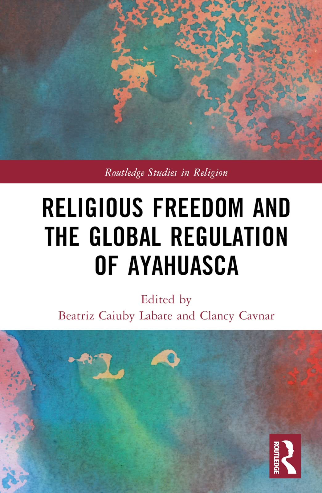 Religious Freedom and the Global Regulation of Ayahuasca (Routledge Studies in Religion)