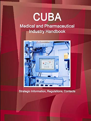 Cuba Medical and Pharmaceutical Industry Handbook - Strategic Information, Regulations, Contacts (World Strategic and Business Information Library)