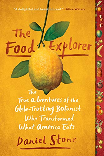 Daniel Stone The Food Explorer, The True Adventures Of The Globe-Trotting Botanist Who Transformed What America Eats