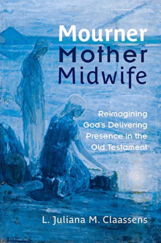Mourner, Mother, Midwife: Reimagining God's Delivering Presence in the Old Testament