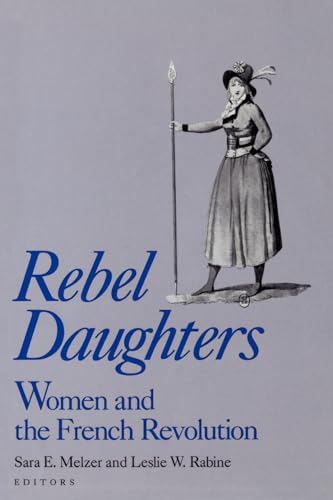 Rebel Daughters: Women and the French Revolution (PUBLICATIONS OF THE UNIVERSITY OF CALIFORNIA HUMANITIES RESEARCH INSTITUTE)