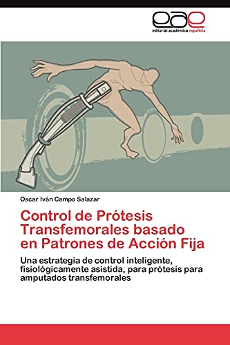 Control de Prótesis Transfemorales basado en Patrones de Acción Fija: Una estrategia de control inteligente, fisiológicamente asistida, para prótesis para amputados transfemorales