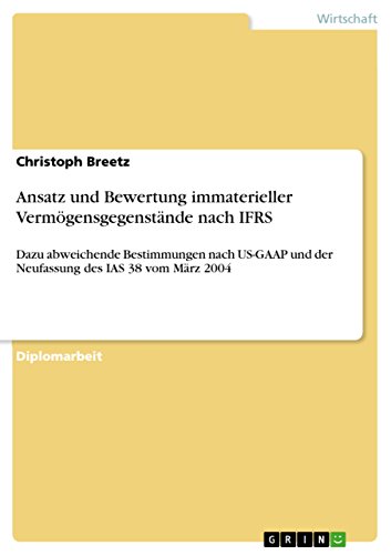 Ansatz und Bewertung immaterieller Vermögensgegenstände nach IFRS: Dazu abweichende Bestimmungen nach US-GAAP und der Neufassung des IAS 38 vom März 2004