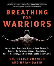 Breathing for Warriors: Master Your Breath to Unlock More Strength, Greater Endurance, Sharper Precision, Faster Recovery, and an Unshakable I: Master ... Faster Recovery, and an Unshakable Inner Game