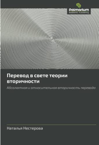 Перевод в свете теории вторичности: Абсолютная и относительная вторичность перевода: Absolyutnaya i otnositel'naya vtorichnost' perevoda