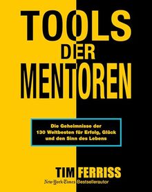 Tools der Mentoren: Die Geheimnisse der Weltbesten für Erfolg, Glück und den Sinn des Lebens