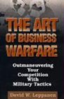 The Art of Business Warfare: Outmaneuvering Your Competition with Military Tactics