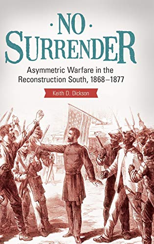 No Surrender: Asymmetric Warfare in the Reconstruction South, 1868â¿1877