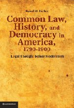 Common Law, History, and Democracy in America, 1790–1900: Legal Thought before Modernism (Cambridge Historical Studies in American Law and Society)