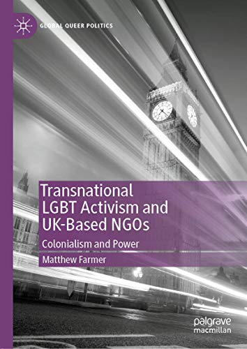 Transnational LGBT Activism and UK-Based NGOs: Colonialism and Power (Global Queer Politics)