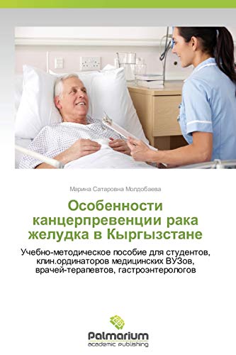 Osobennosti kancerprewencii raka zheludka w Kyrgyzstane: Uchebno-metodicheskoe posobie dlq studentow, klin.ordinatorow medicinskih VUZow, wrachej-terapewtow, gastroänterologow