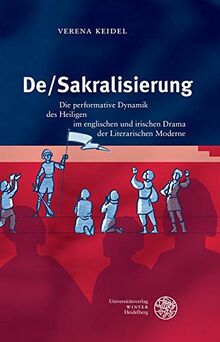 De/Sakralisierung: Die performative Dynamik des Heiligen im englischen und irischen Drama der Literarischen Moderne (Britannica et Americana)